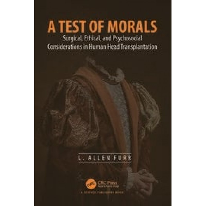 A Test of Morals Surgical, Ethical, and Psychosocial Considerations in Human Head Transplantation