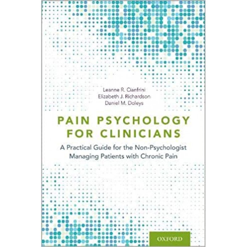 Pain Psychology for Clinicians A Practical Guide for the Non-Psychologist Managing Patients with Chronic Pain