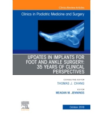 Updates in Implants for Foot and Ankle Surgery: 35 Years of Clinical Perspectives, An Issue of Clinics in Podiatric Medicine and Surgery, Volume 36-4 1E