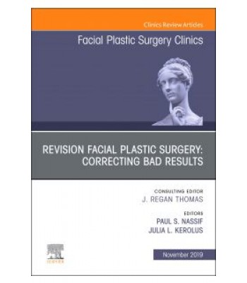 Revision Facial Plastic Surgery: Correcting Bad Results, An Issue of Facial Plastic Surgery Clinics of North America, Volume 27-4