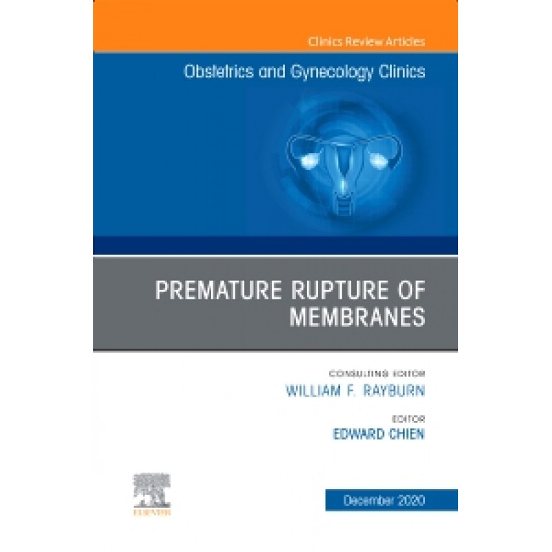 Premature Rupture of Membranes, An Issue of Obstetrics and Gynecology Clinics, Volume 47-4