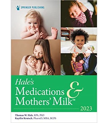 Hale's Medications & Mothers' Milk™ 2023 A Manual of Lactational Pharmacology Twentieth Edition