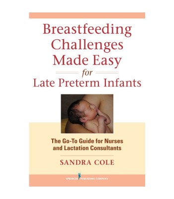 Breastfeeding Challenges Made Easy for Late Preterm Infants The Go-To Guide for Nurses and Lactation Consultants