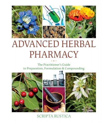 Advanced Herbal Pharmacy: The Practitioner's Guide to Preparation, Formulation and Compounding 