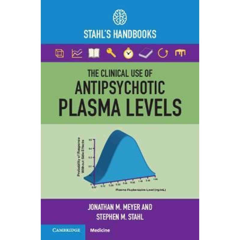 The Clinical Use of Antipsychotic Plasma Levels (Stahl’s Handbooks)