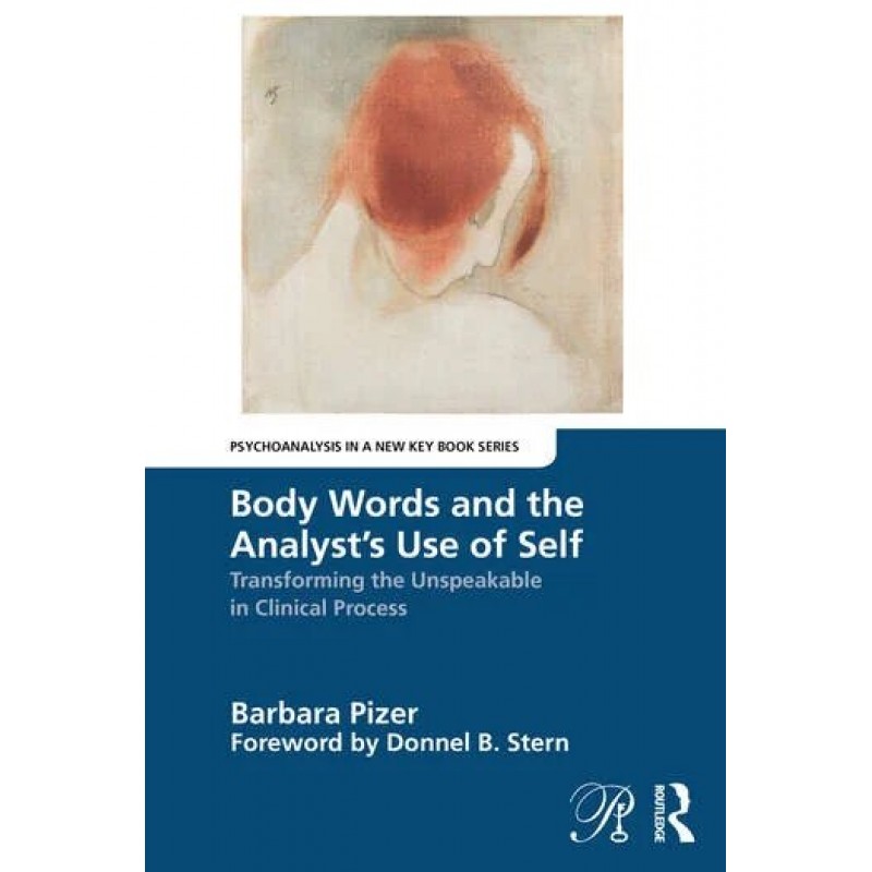 Body Words and the Analyst’s Use of Self: Transforming the Unspeakable in Clinical Process