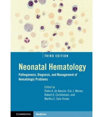Neonatal Hematology: Pathogenesis, Diagnosis and Management of Hematologic Problems 3E