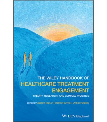 The Wiley Handbook of Healthcare Treatment Engagement: Theory, Research, and Clinical Practice
