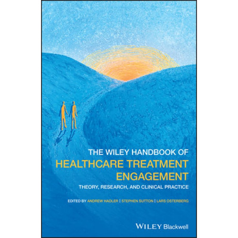 The Wiley Handbook of Healthcare Treatment Engagement: Theory, Research, and Clinical Practice