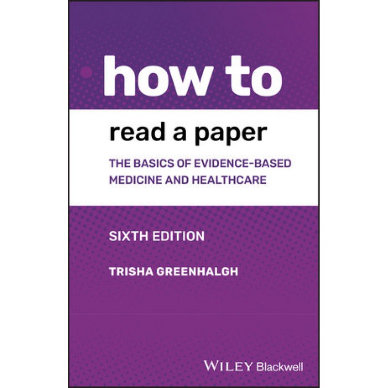 How to Read a Paper: The Basics of Evidence-based Medicine and Healthcare, 6th Edition