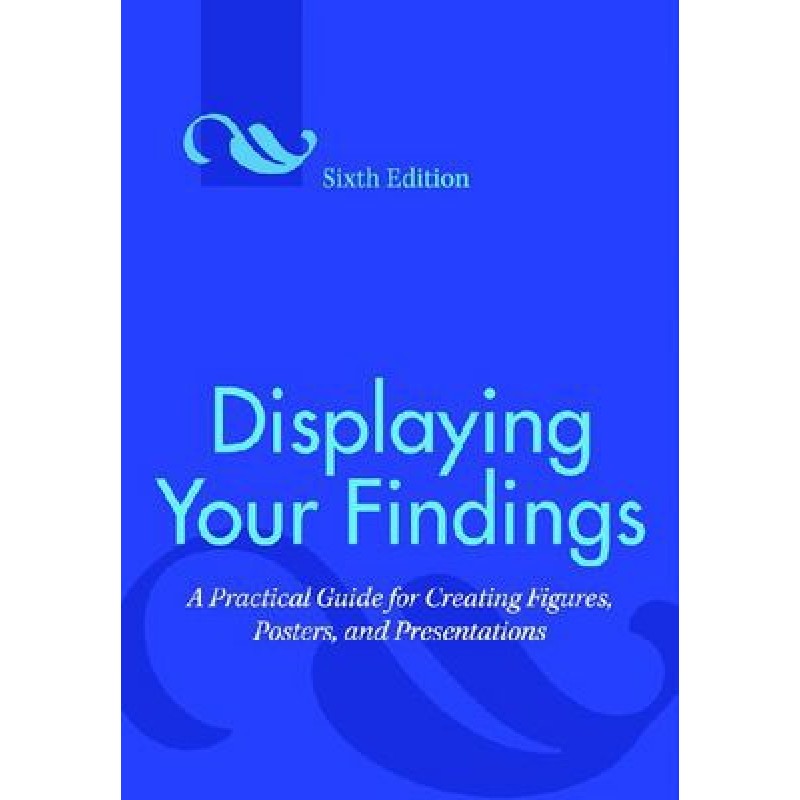 Displaying Your Findings - A Practical Guide for Creating Figures, Posters, and Presentations 6th Edition