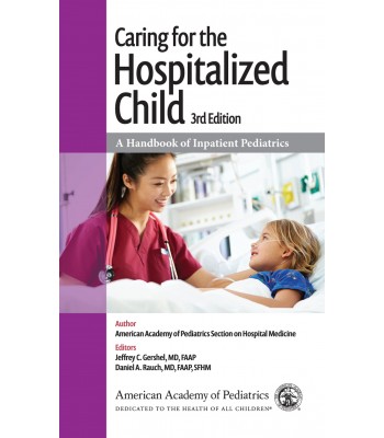 Caring for the Hospitalized Child: A Handbook of Inpatient Pediatrics, 3rd Edition