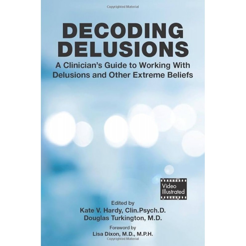 Decoding Delusions: A Clinician's Guide to Working With Delusions and Other Extreme Beliefs