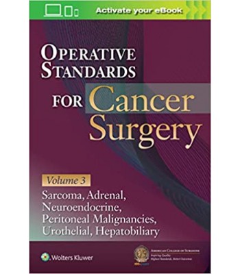 Operative Standards for Cancer Surgery: Volume III Hepatobiliary, Peritoneal Malignancies, Neuroendocrine, Sarcoma, Adrenal, Bladder, First edition 