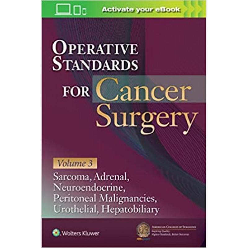 Operative Standards for Cancer Surgery: Volume III Hepatobiliary, Peritoneal Malignancies, Neuroendocrine, Sarcoma, Adrenal, Bladder, First edition