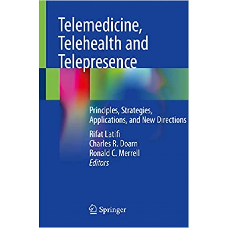  Telemedicine, Telehealth and Telepresence Principles, Strategies, Applications, and New Directions