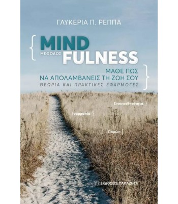 ΜΕΘΟΔΟΣ MINDFULNESS: ΜΑΘΕ ΠΩΣ ΝΑ ΑΠΟΛΑΜΒΑΝΕΙΣ ΤΗ ΖΩΗ ΣΟΥ, ΘΕΩΡΙΑ ΚΑΙ ΠΡΑΚΤΙΚΕΣ ΕΦΑΡΜΟΓΕΣ