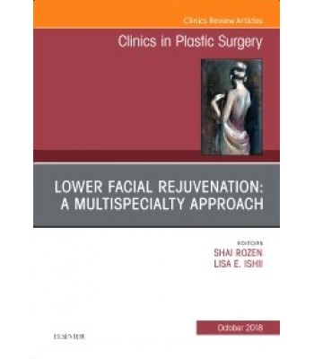 Lower Facial Rejuvenation: A Multispecialty Approach, An Issue of Clinics in Plastic Surgery, Volume 45-4