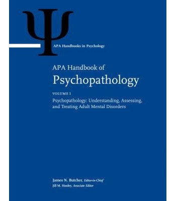 APA Handbook of Psychopathology Volume 1: Psychopathology: Understanding, Assessing, and Treating Adult Mental Disorders; Volume 2: Psychopathology in Children and Adolescents