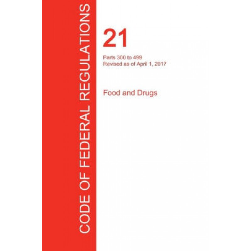 CFR- Code of Federal Regulations, Title 21, Food and Drugs, 300-399  2017