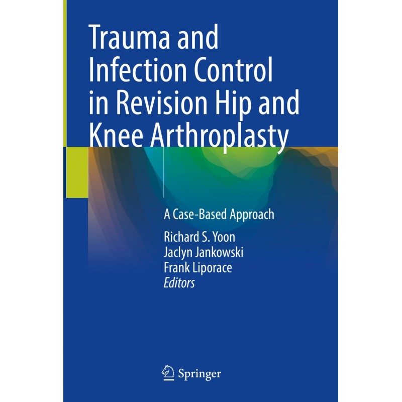 Trauma and Infection Control in Revision Hip and Knee Arthroplasty. A Case-Based Approach