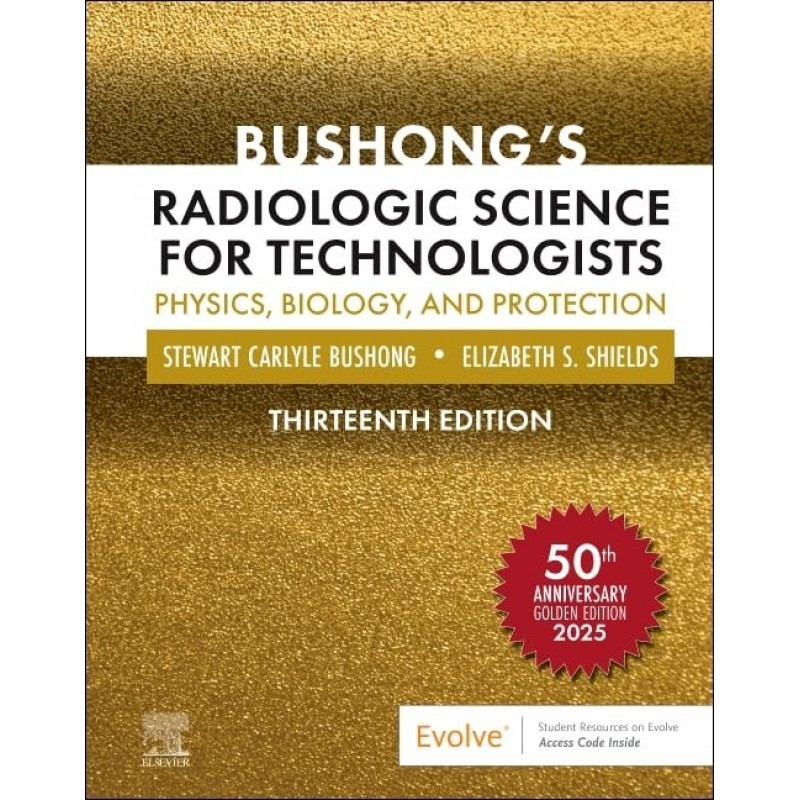 Bushong’s Radiologic Science for Technologists, 13th Edition Physics, Biology, and Protection
