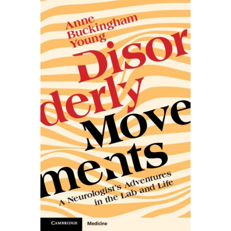Disorderly Movements. A Neurologist’s Adventures in the Lab and Life