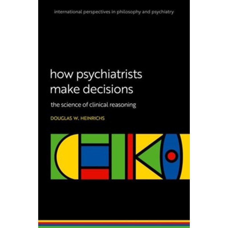 How Psychiatrists Make Decisions. The Science of Clinical Reasoning