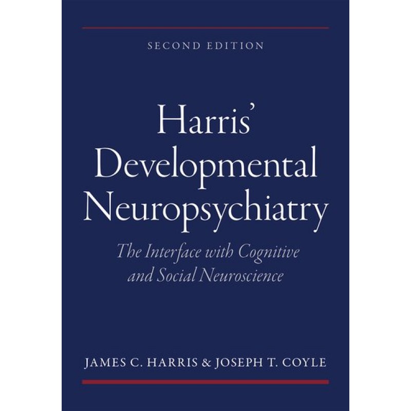 Harris’ Developmental Neuropsychiatry: The Interface with Cognitive and Social Neuroscience Second Edition