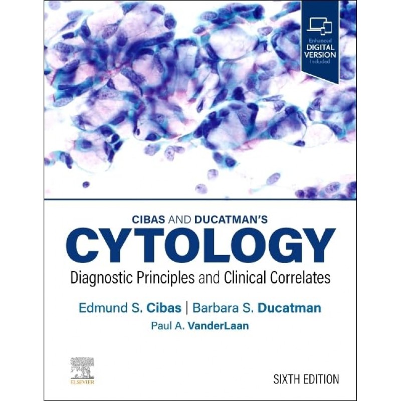 Cibas and Ducatman’s Cytology, 6th Edition. Diagnostic Principles and Clinical Correlates