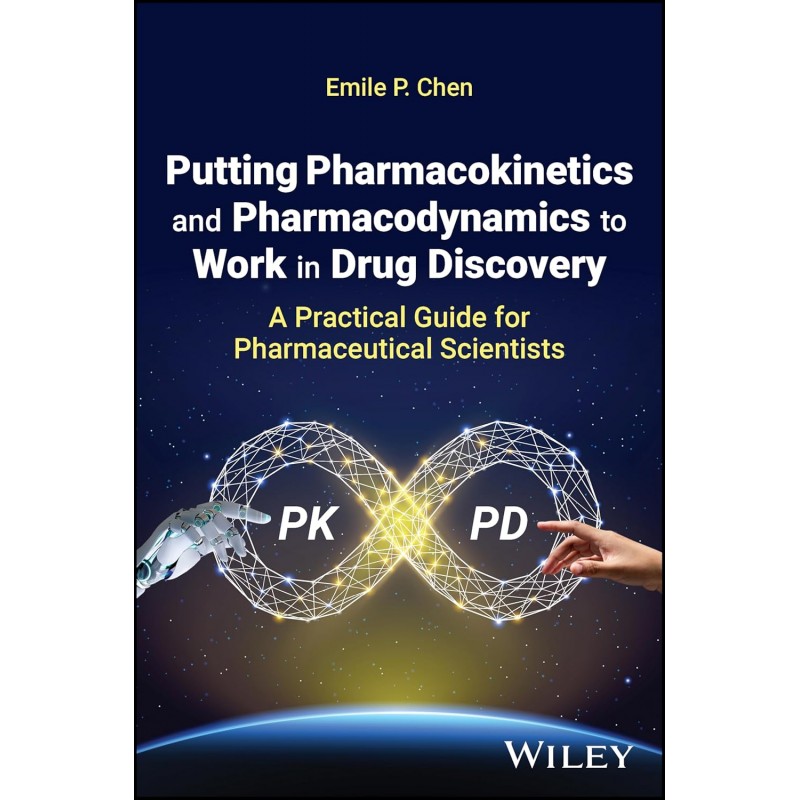Putting Pharmacokinetics and Pharmacodynamics to Work in Drug Discovery: A Practical Guide for Pharmaceutical Scientists