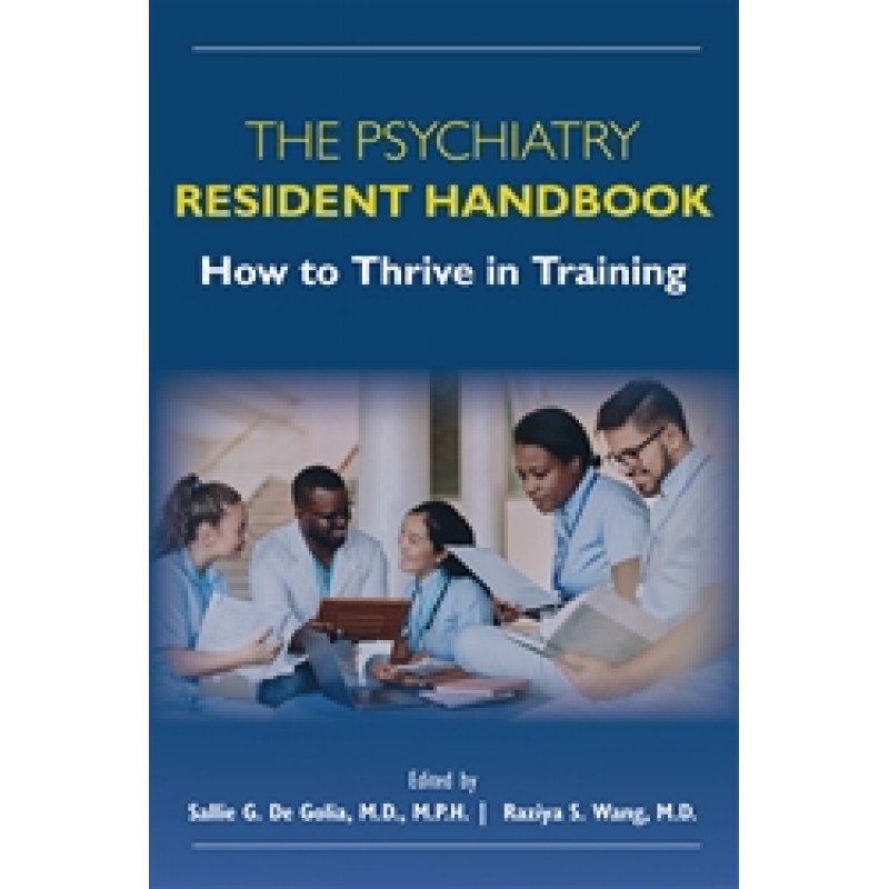 The Psychiatry Resident Handbook How to Thrive in Training