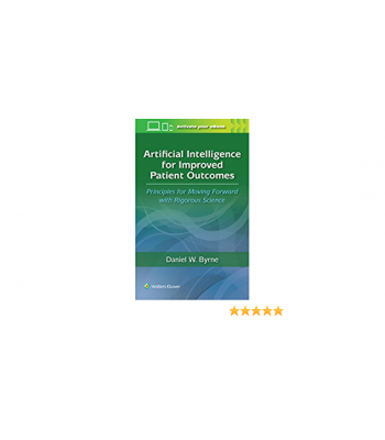 Artificial Intelligence for Improved Patient Outcomes Principles for Moving Forward with Rigorous Science, First edition