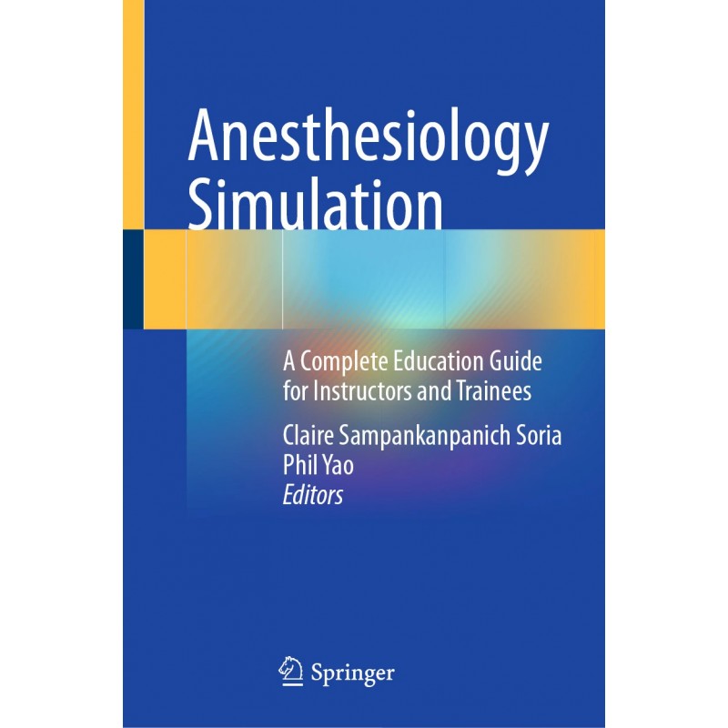 Anesthesiology Simulation. A Complete Education Guide for Instructors and Trainees
