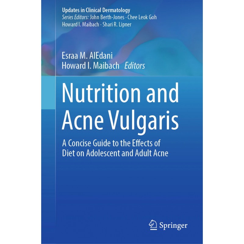 Nutrition and Acne Vulgaris. A Concise Guide to the Effects of Diet on Adolescent and Adult Acne
