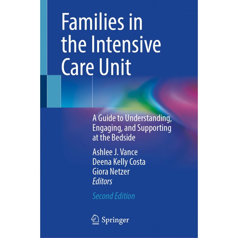 Families in the Intensive Care Unit. A Guide to Understanding, Engaging, and Supporting at the Bedside