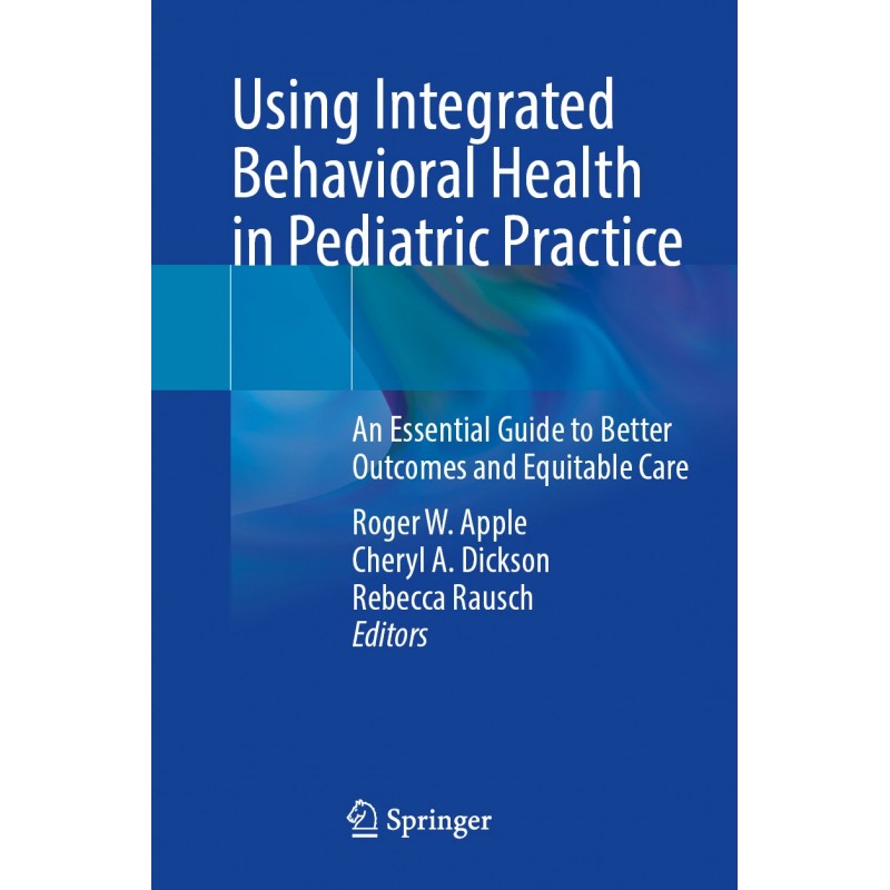  Using Integrated Behavioral Health in Pediatric Practice  