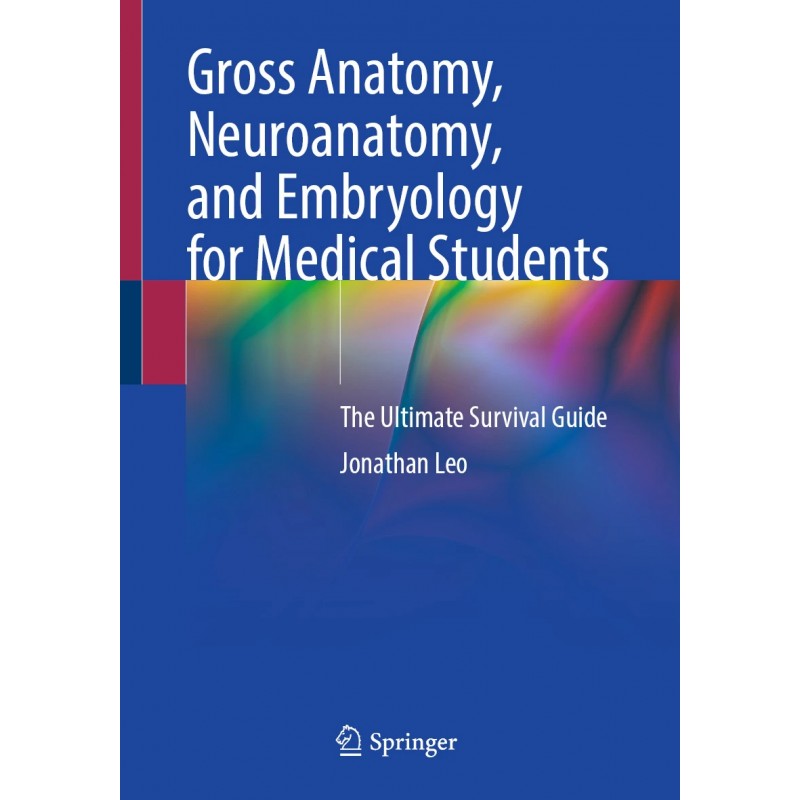 Gross Anatomy, Neuroanatomy, and Embryology for Medical Students. The Ultimate Survival Guide