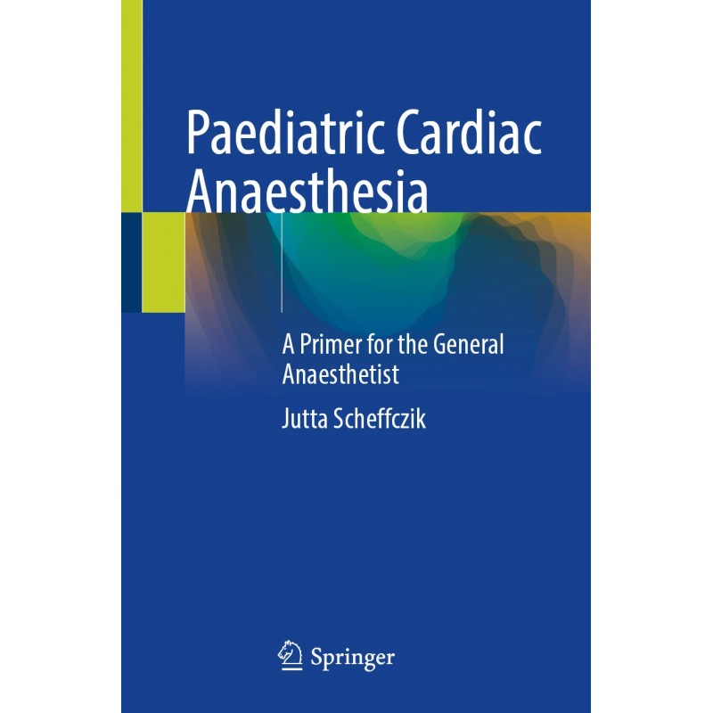Paediatric Cardiac Anaesthesia. A Primer for the General Anaesthetist