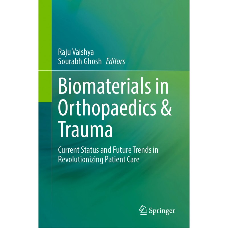  Biomaterials in Orthopaedics & Trauma  Current Status and Future Trends in Revolutionizing Patient Care 