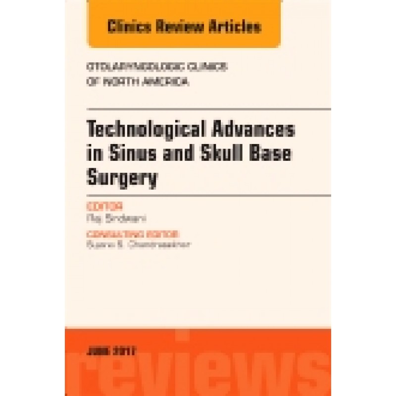 Technological Advances in Sinus and Skull Base Surgery, An Issue of Otolaryngologic Clinics of North America, Volume 50-3