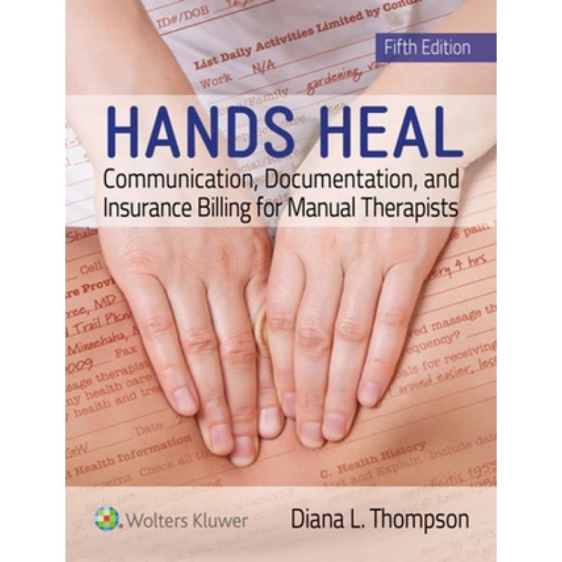 Hands Heal Communication, Documentation, and Insurance Billing for Manual Therapists, Fifth edition