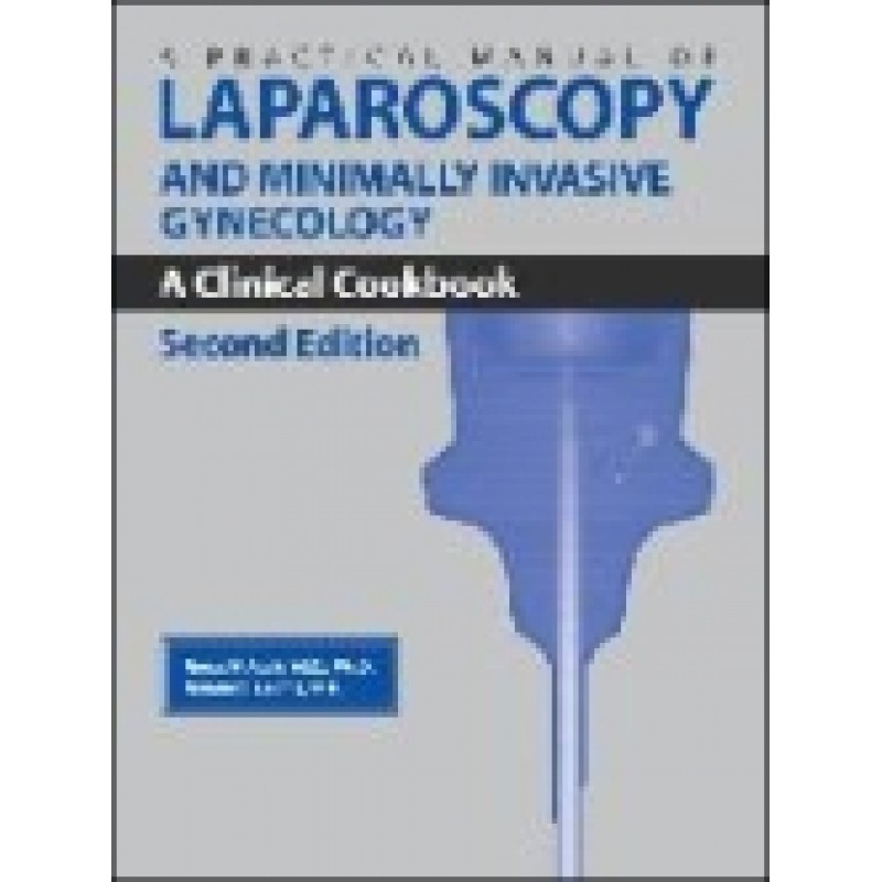 Practical Manual of Laparoscopy and Minimally Invasive Gynecology: A Clinical Cookbook, Second Edition