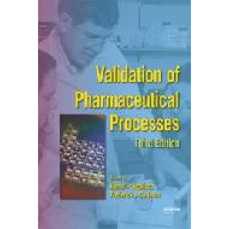 Validation of Pharmaceutical Processes, Third Edition