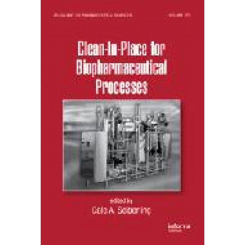 Clean-in-Place for Biopharmaceutical Processes Series: Drugs and the Pharmaceutical Sciences