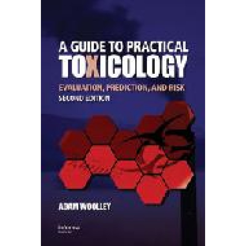 A Guide to Practical Toxicology: Evaluation, Prediction and Risk, Second Edition