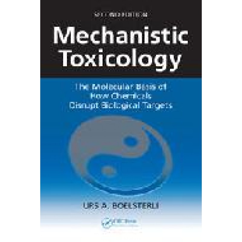Mechanistic Toxicology: The Molecular Basis of How Chemicals Disrupt Biological Targets, Second Edition