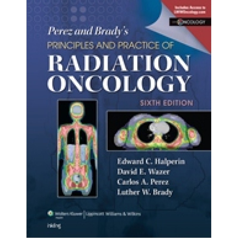 Perez  and  Brady's Principles and Practice of Radiation Oncology, Sixth Edition