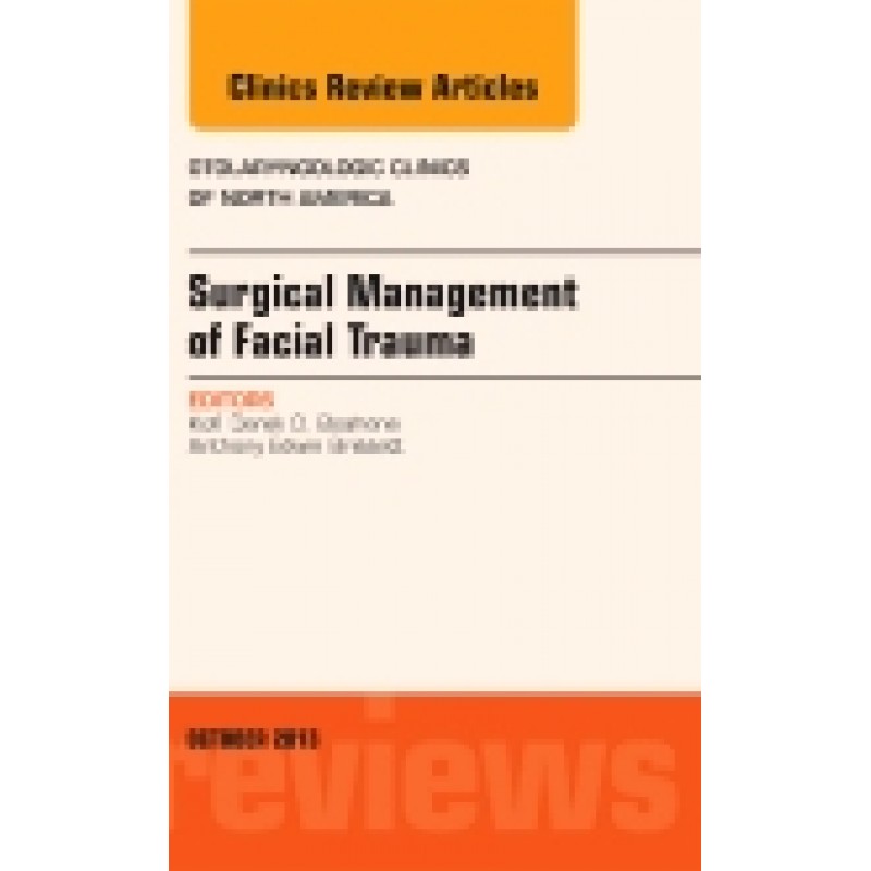 Surgical Management of Facial Trauma, An Issue of Otolaryngologic Clinics, Volume 46-5