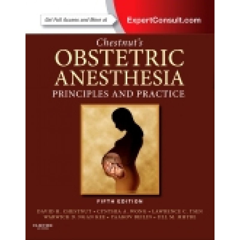 Chestnut's Obstetric Anesthesia: Principles and Practice, 5th Edition - Expert Consult - Online and Print